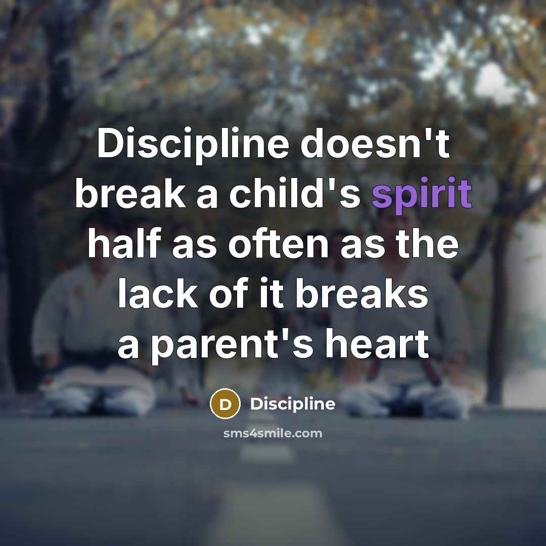 “Discipline doesn't break a child's spirit half as often as the lack of it breaks a parent's heart” quote by Discipline
