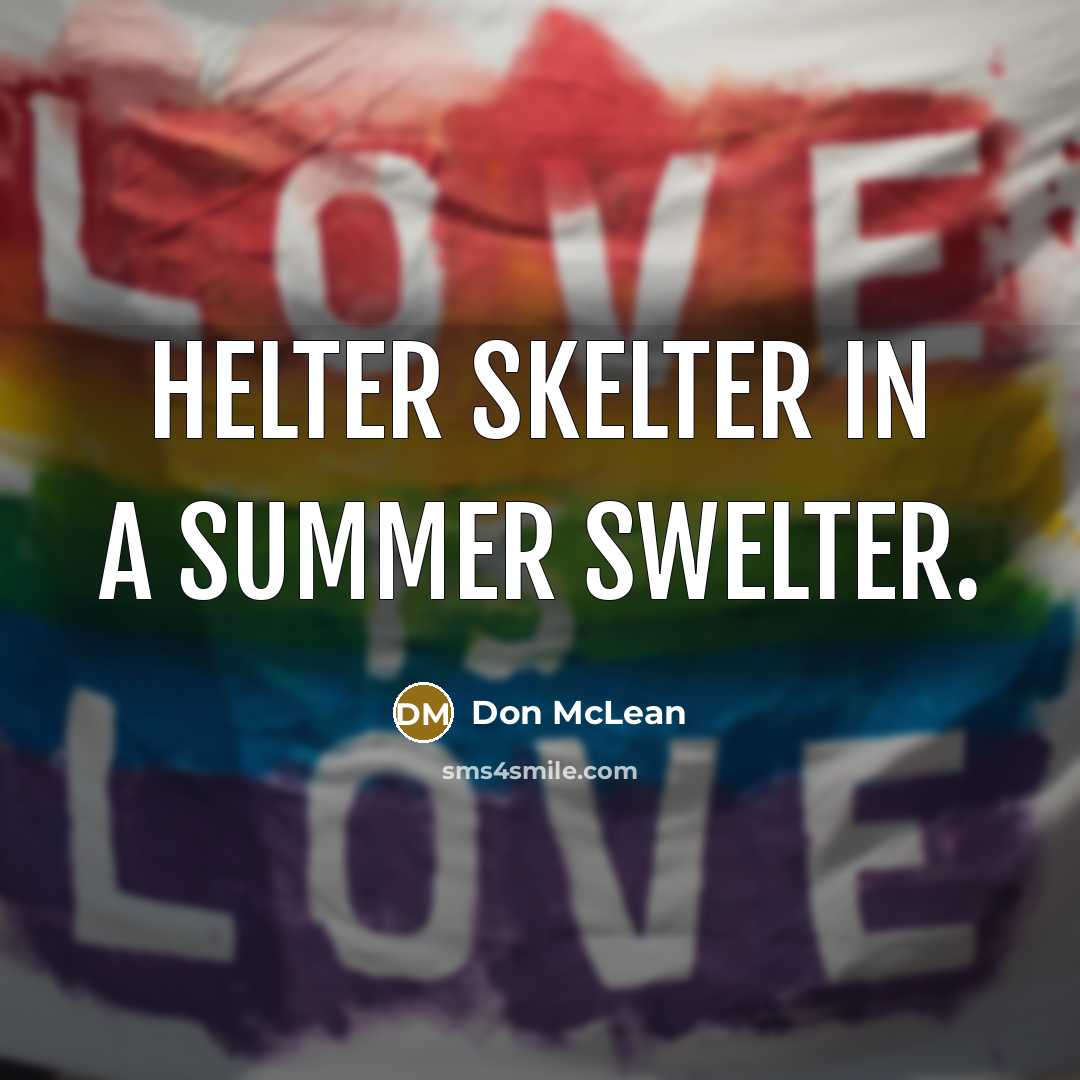 “Helter skelter in a summer swelter.…” quote by Don McLean