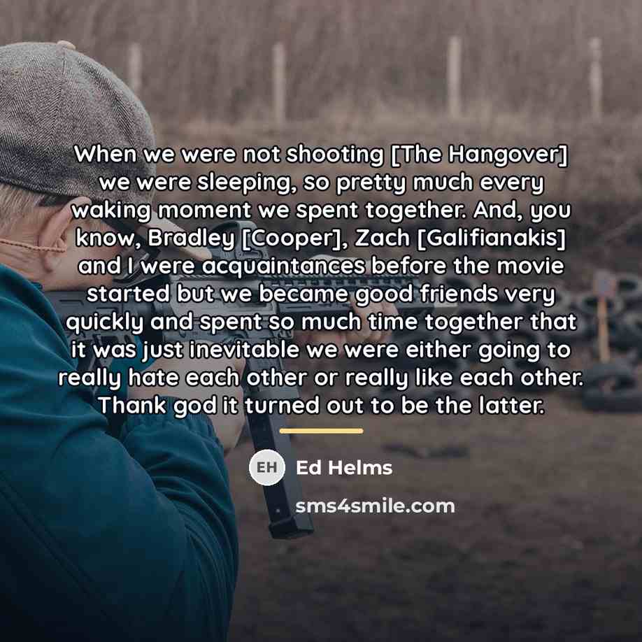“When we were not shooting [The Hangover] we were sleeping,…” quote by Ed Helms