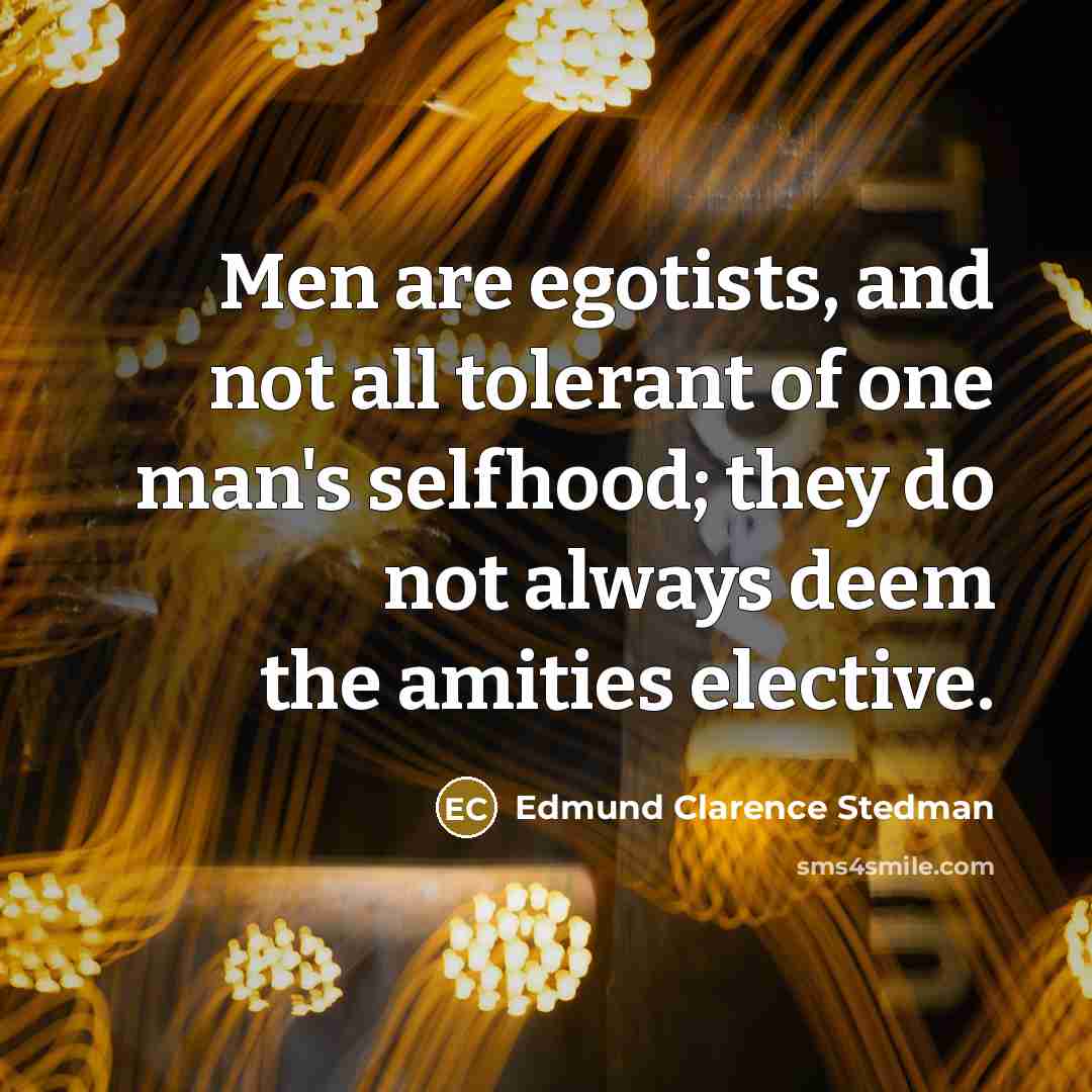 “Men are egotists, and not all tolerant of one man's…” quote by Edmund Clarence Stedman