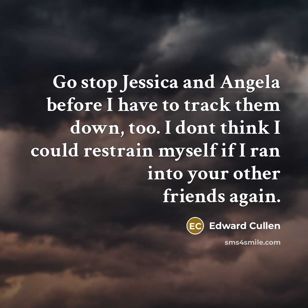 “Go stop Jessica and Angela before I have to track…” quote by Edward Cullen