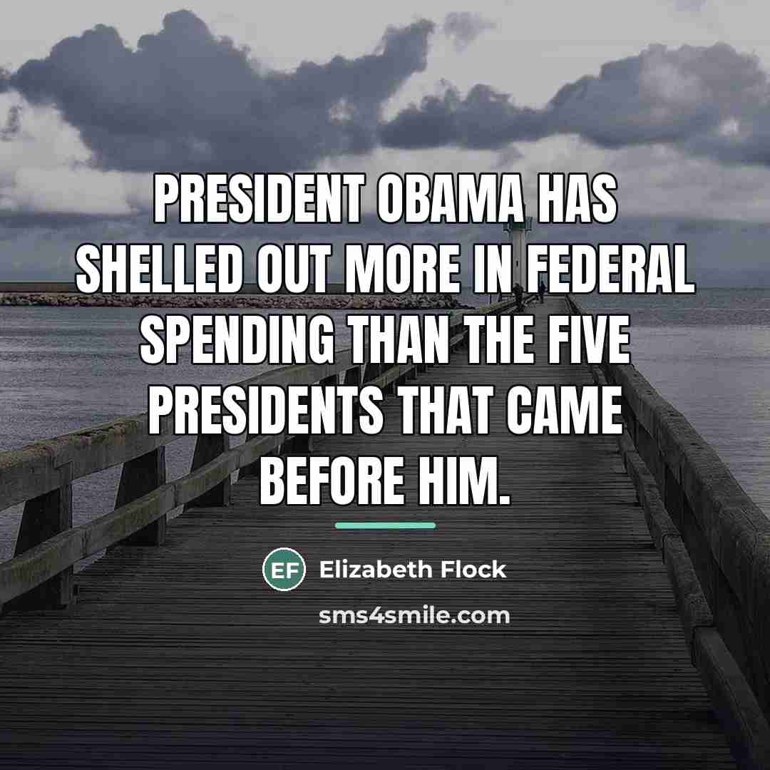 “President Obama has shelled out more in federal spending than…” quote by Elizabeth Flock