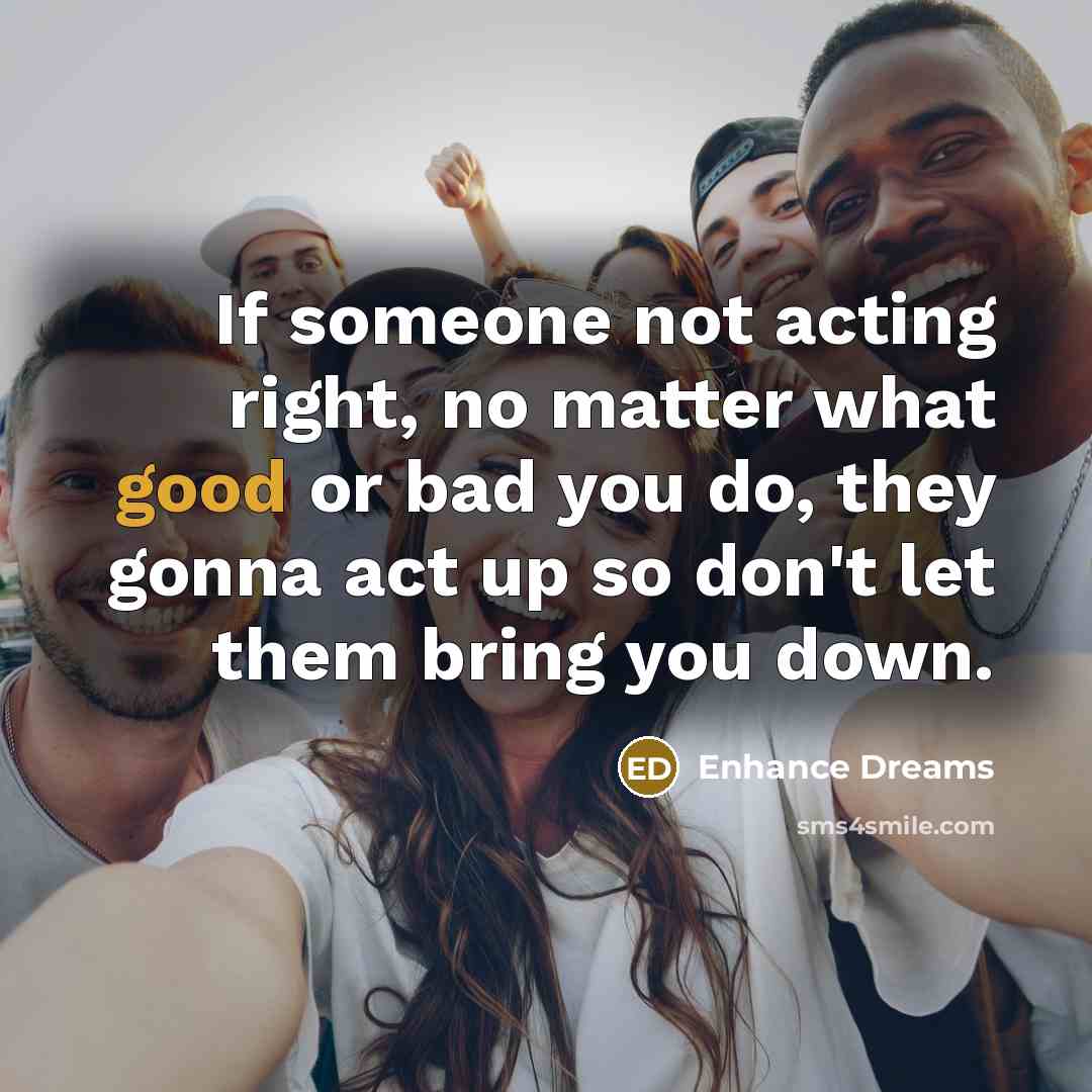 “If someone not acting right, no matter what good or…” quote by Enhance Dreams