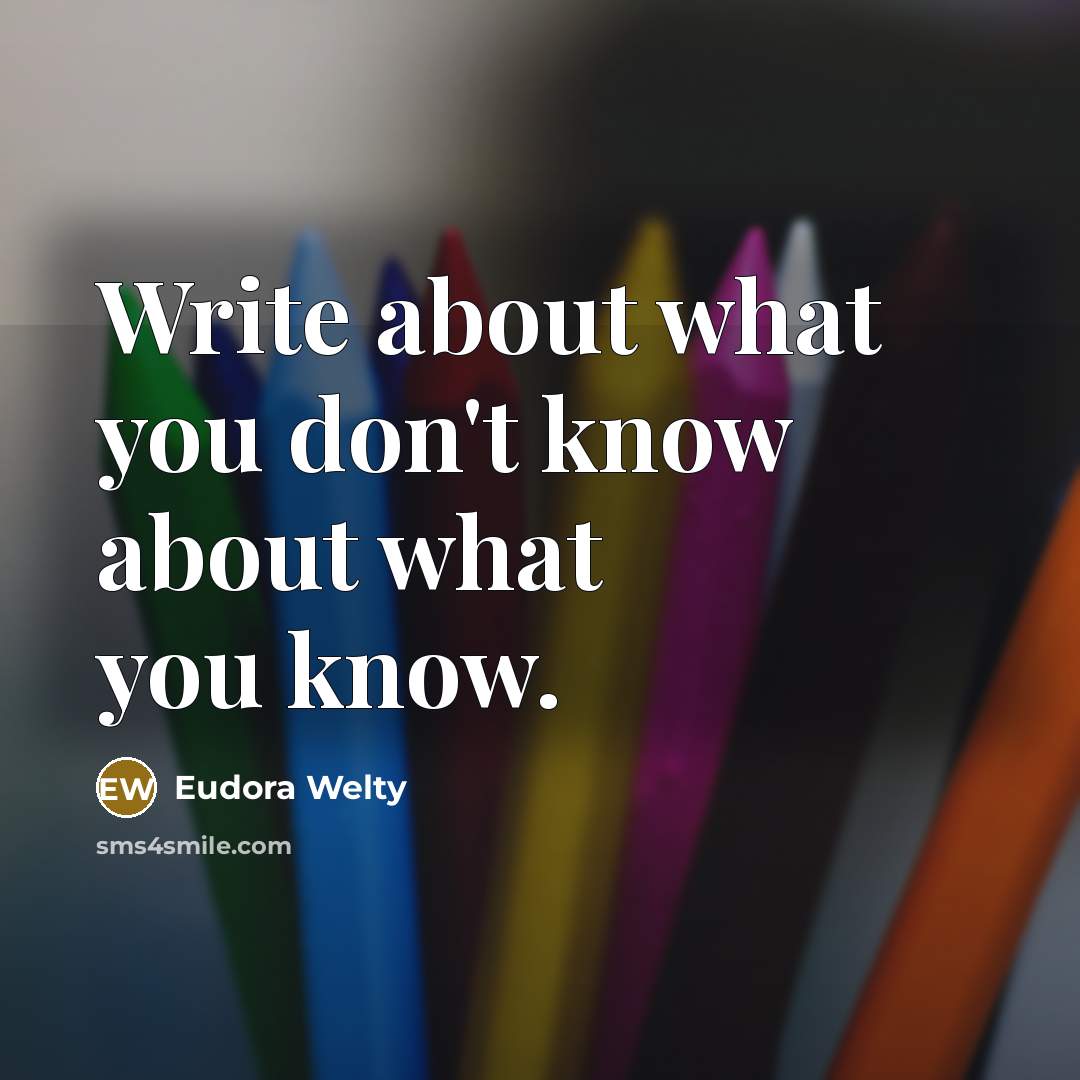 “Write about what you don't know about what you know.…” quote by Eudora Welty