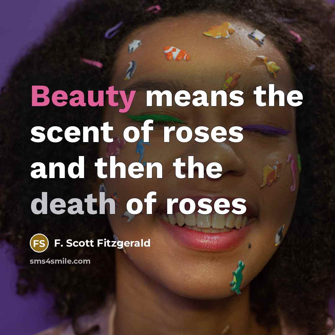 “Beauty means the scent of roses and then the death…” quote by F. Scott Fitzgerald