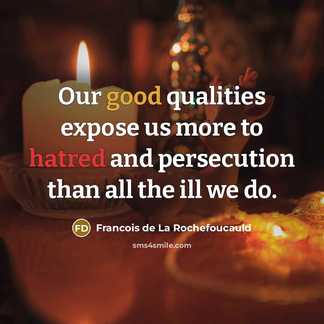 “Our good qualities expose us more to hatred and persecution…” quote by Francois de La Rochefoucauld