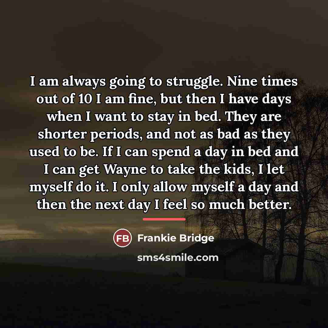 “I am always going to struggle. Nine times out of…” quote by Frankie Bridge
