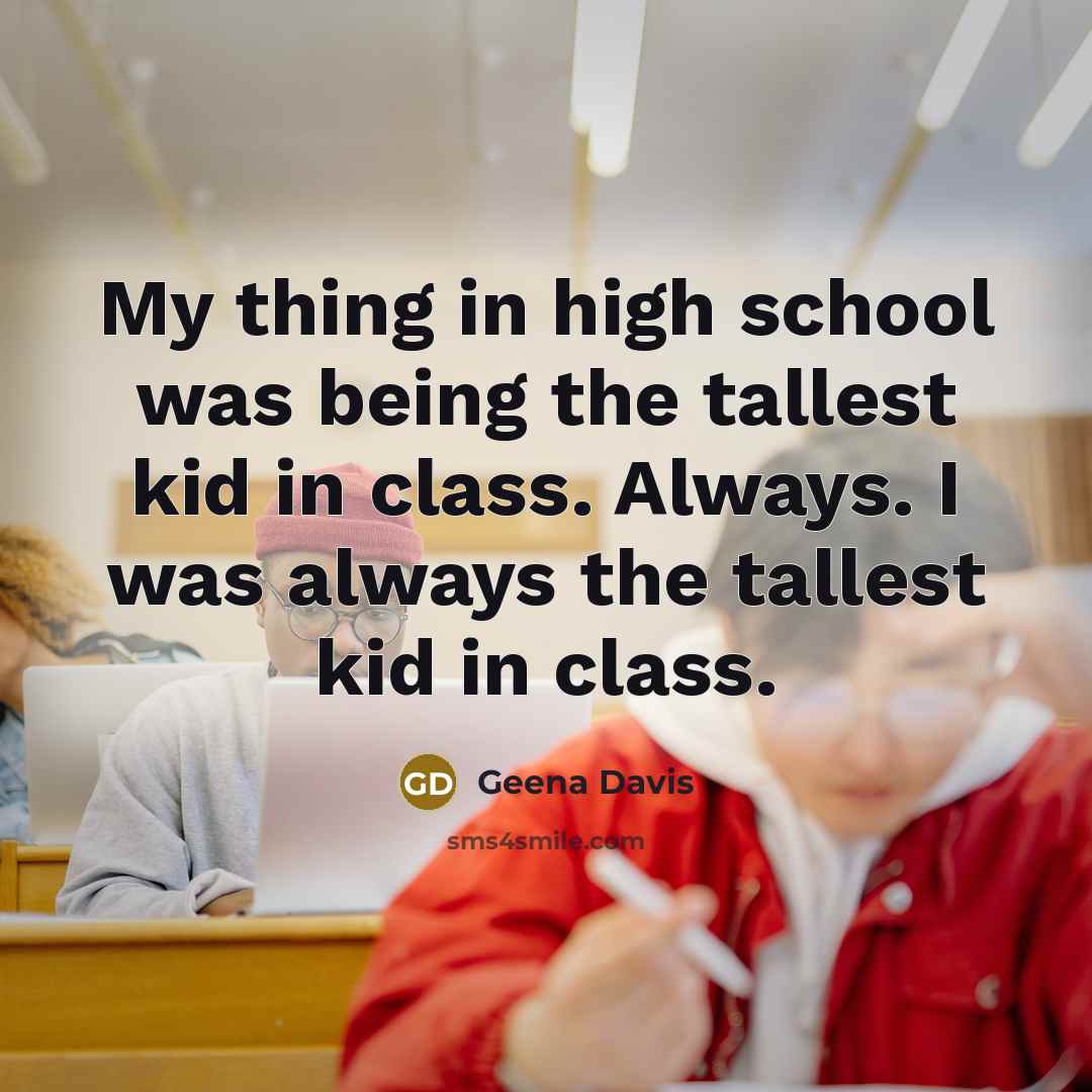 “My thing in high school was being the tallest kid…” quote by Geena Davis