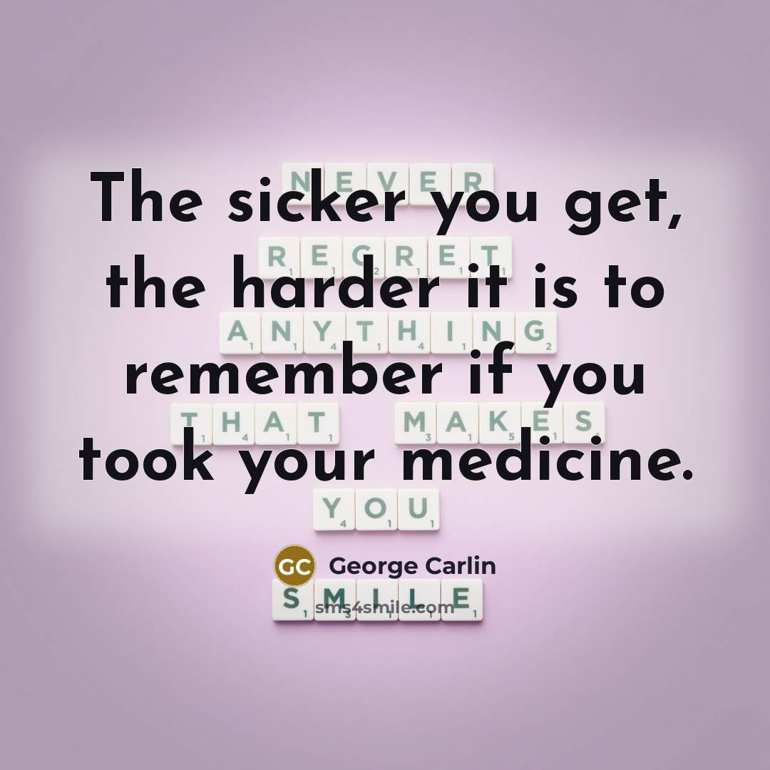 “The sicker you get, the harder it is to remember…” quote by George Carlin