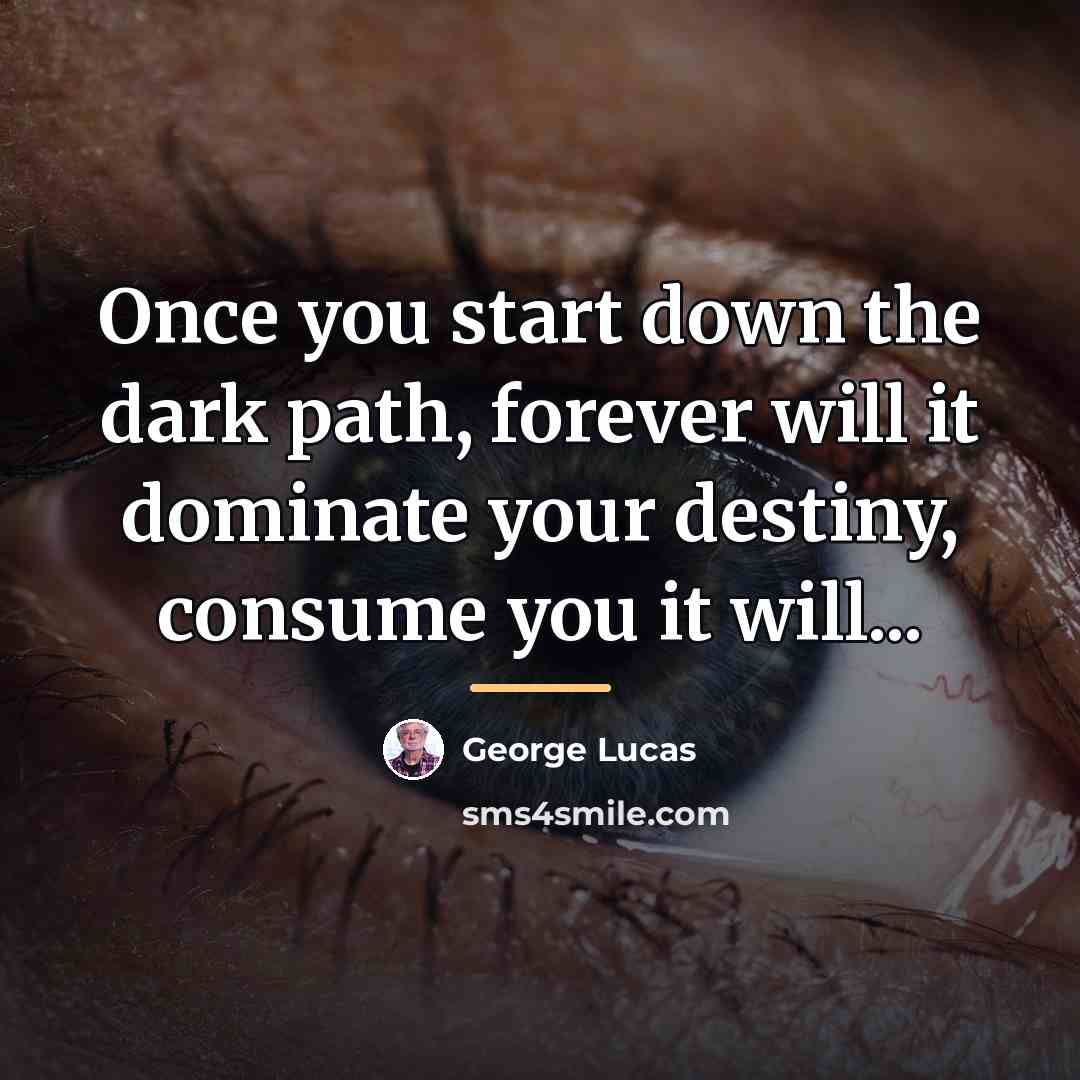 “Once you start down the dark path, forever will it…” quote by George Lucas