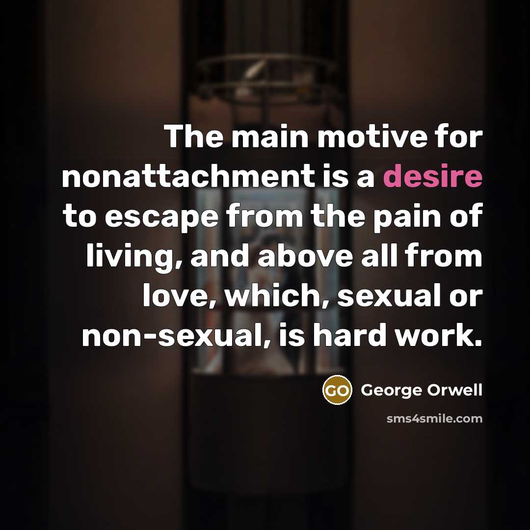 “The main motive for nonattachment is a desire to escape…” quote by George Orwell