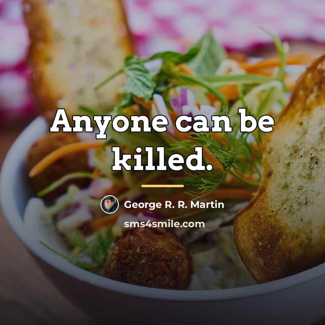 “Anyone can be killed.…” quote by George R. R. Martin