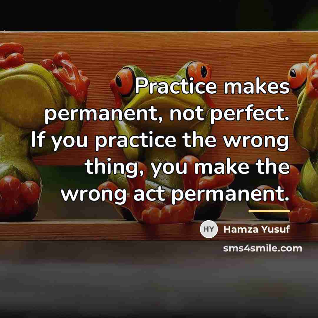 “Practice makes permanent, not perfect. If you practice the wrong…” quote by Hamza Yusuf