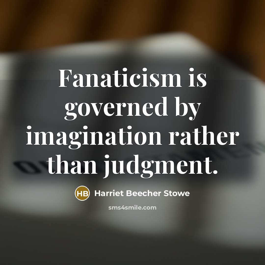 “Fanaticism is governed by imagination rather than judgment.…” quote by Harriet Beecher Stowe