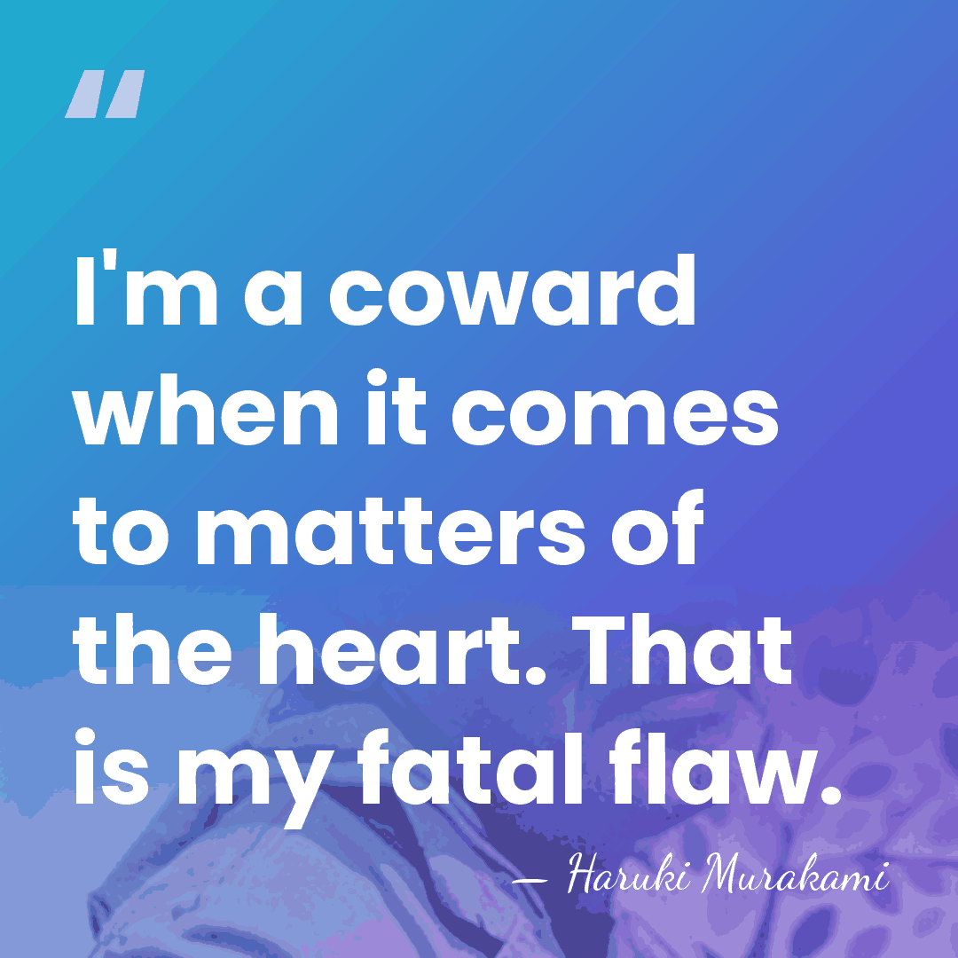 I'm a coward when it comes to matters of the heart. That&hellip; - Haruki Murakami