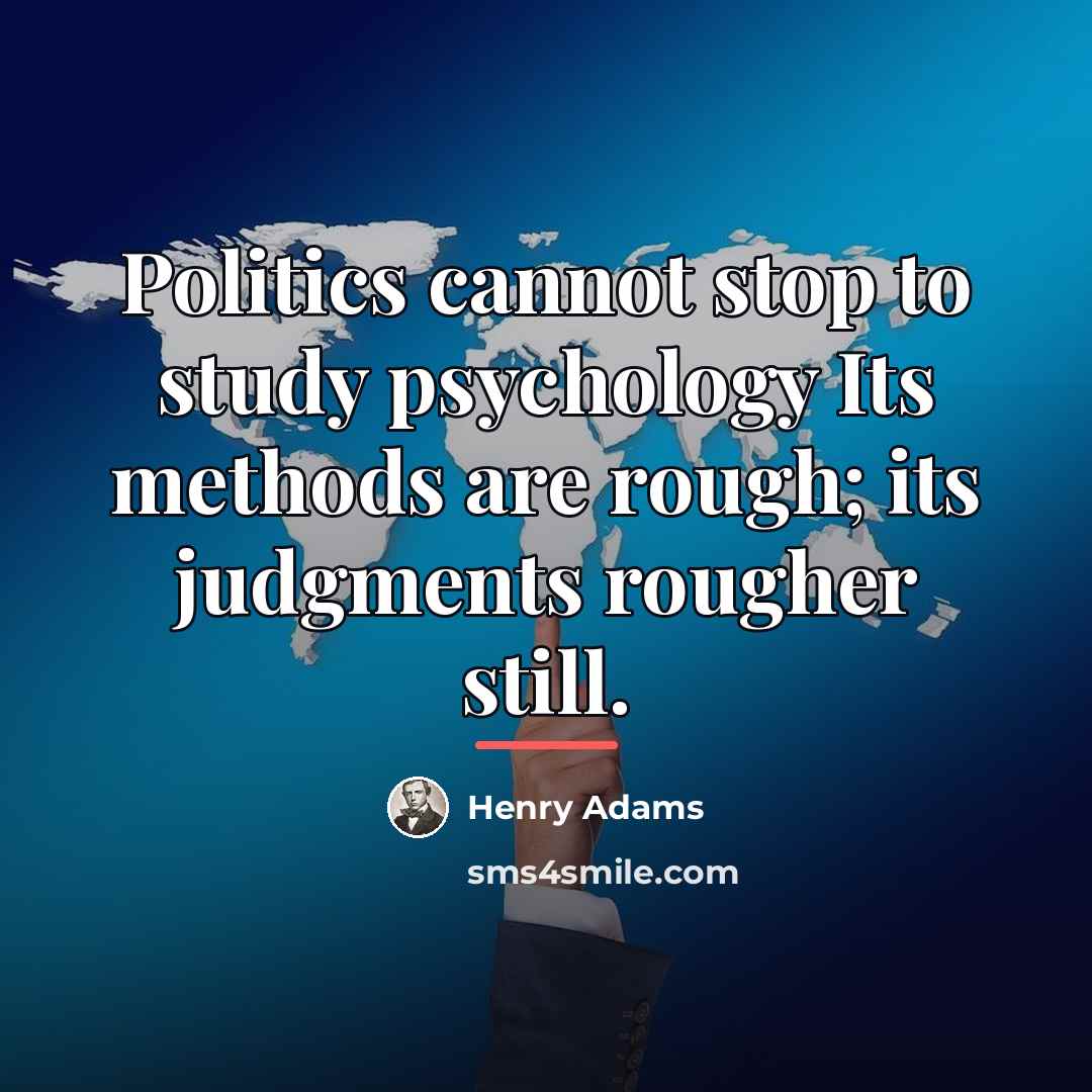 “Politics cannot stop to study psychology Its methods are rough;…” quote by Henry Adams