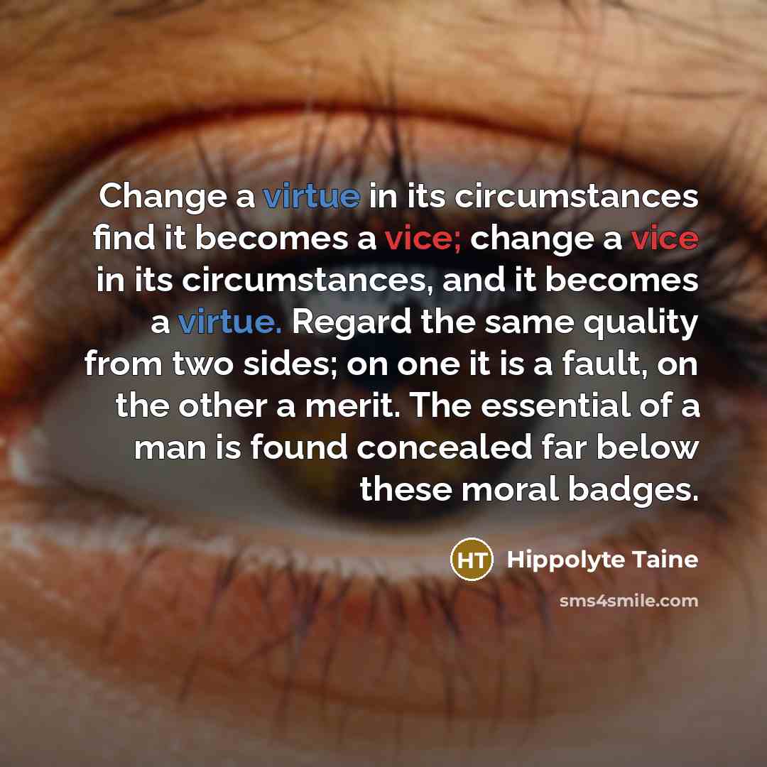 “Change a virtue in its circumstances find it becomes a…” quote by Hippolyte Taine