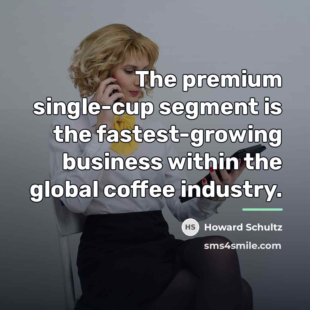 “The premium single-cup segment is the fastest-growing business within the…” quote by Howard Schultz