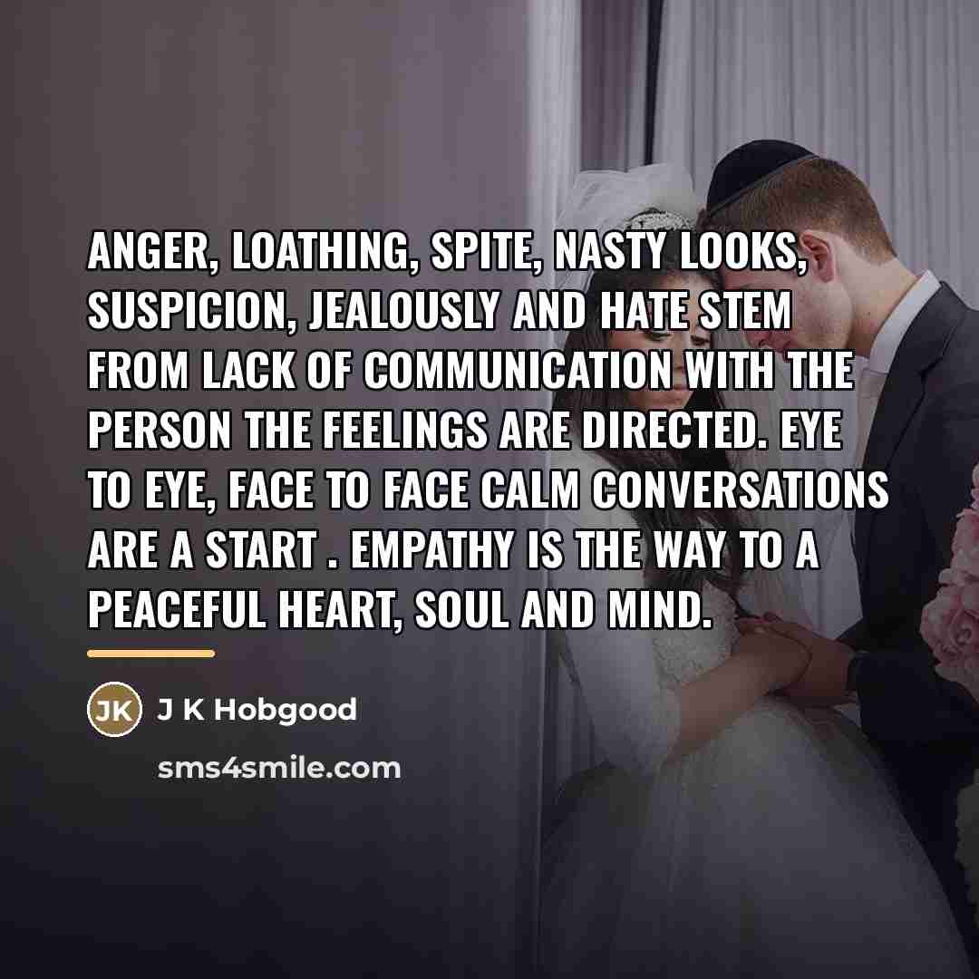 “Anger, loathing, spite, nasty looks, suspicion, jealously and hate stem…” quote by J K Hobgood