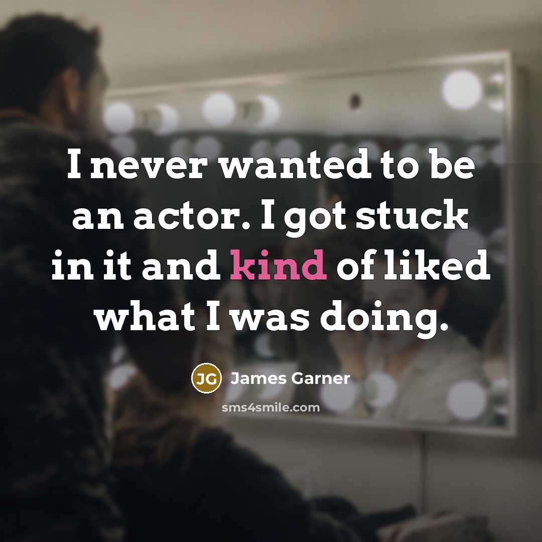 “I never wanted to be an actor. I got stuck…” quote by James Garner