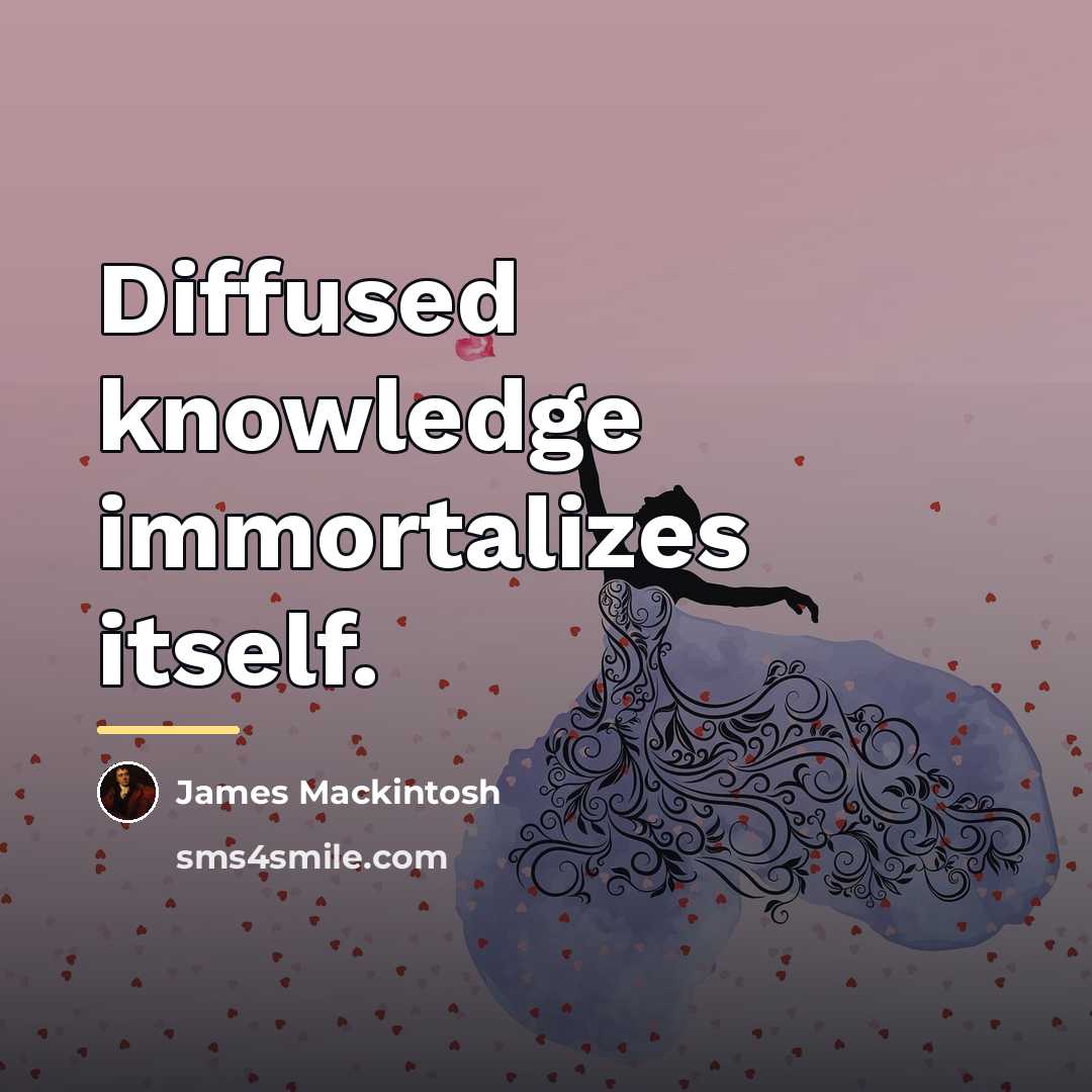 “Diffused knowledge immortalizes itself.…” quote by James Mackintosh