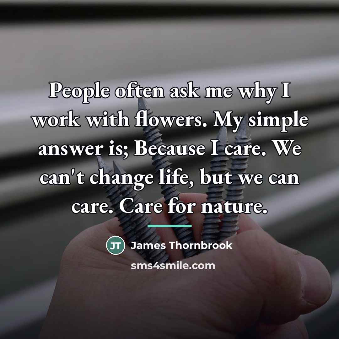 “People often ask me why I work with flowers. My…” quote by James Thornbrook