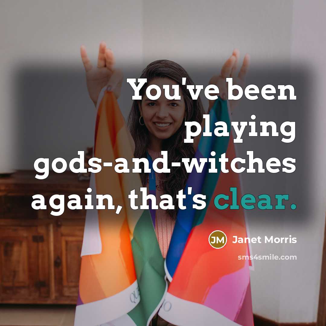 “You've been playing gods-and-witches again, that's clear.…” quote by Janet Morris