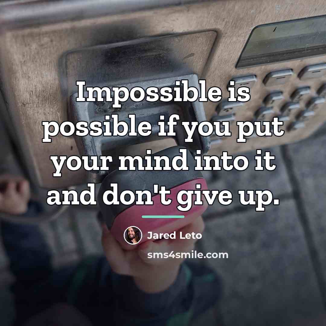 “Impossible is possible if you put your mind into it…” quote by Jared Leto