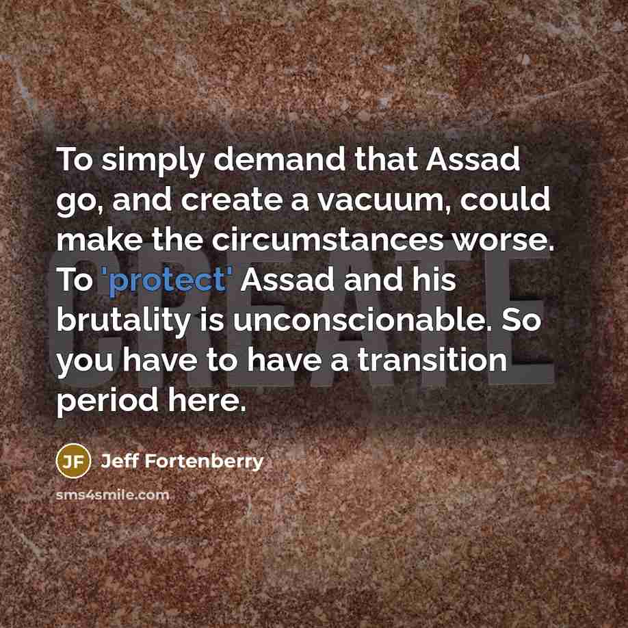 “To simply demand that Assad go, and create a vacuum,…” quote by Jeff Fortenberry