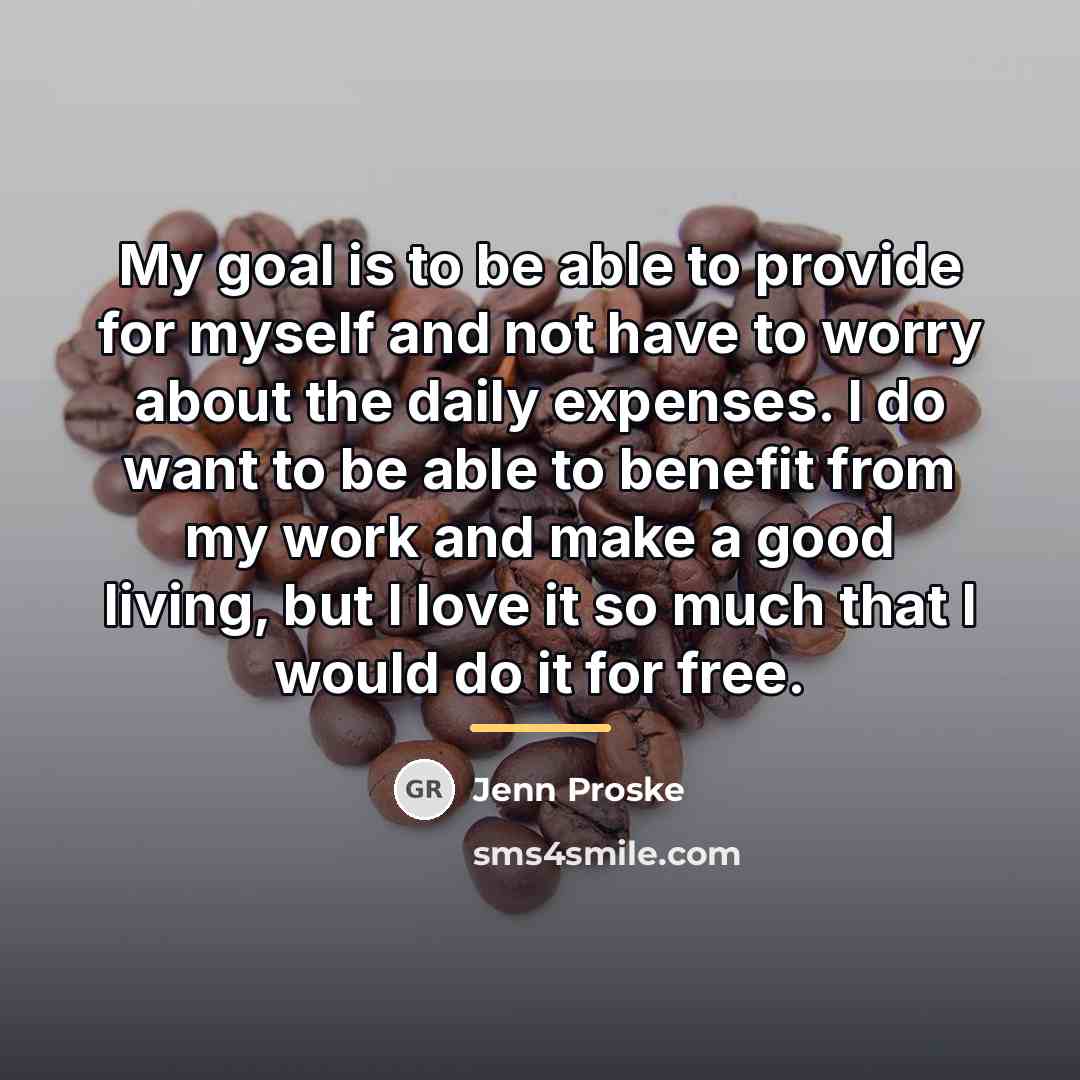 “My goal is to be able to provide for myself…” quote by Jenn Proske