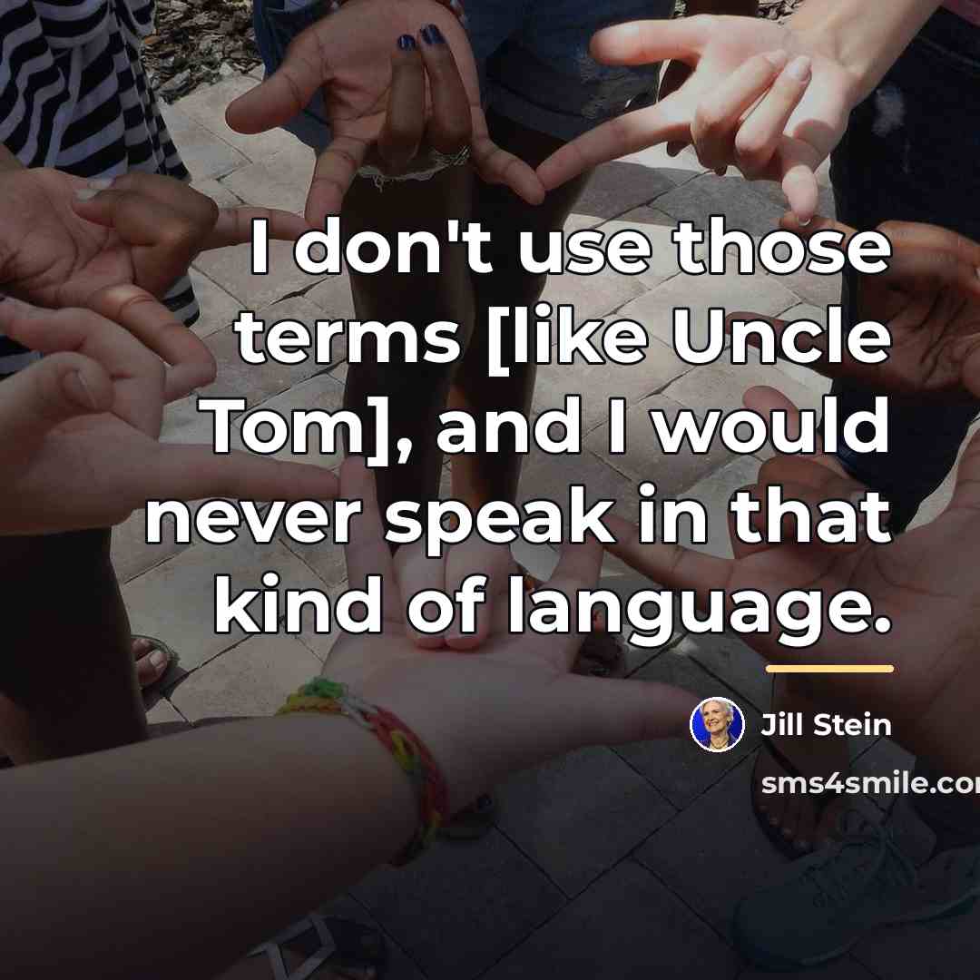 “I don't use those terms [like Uncle Tom], and I…” quote by Jill Stein