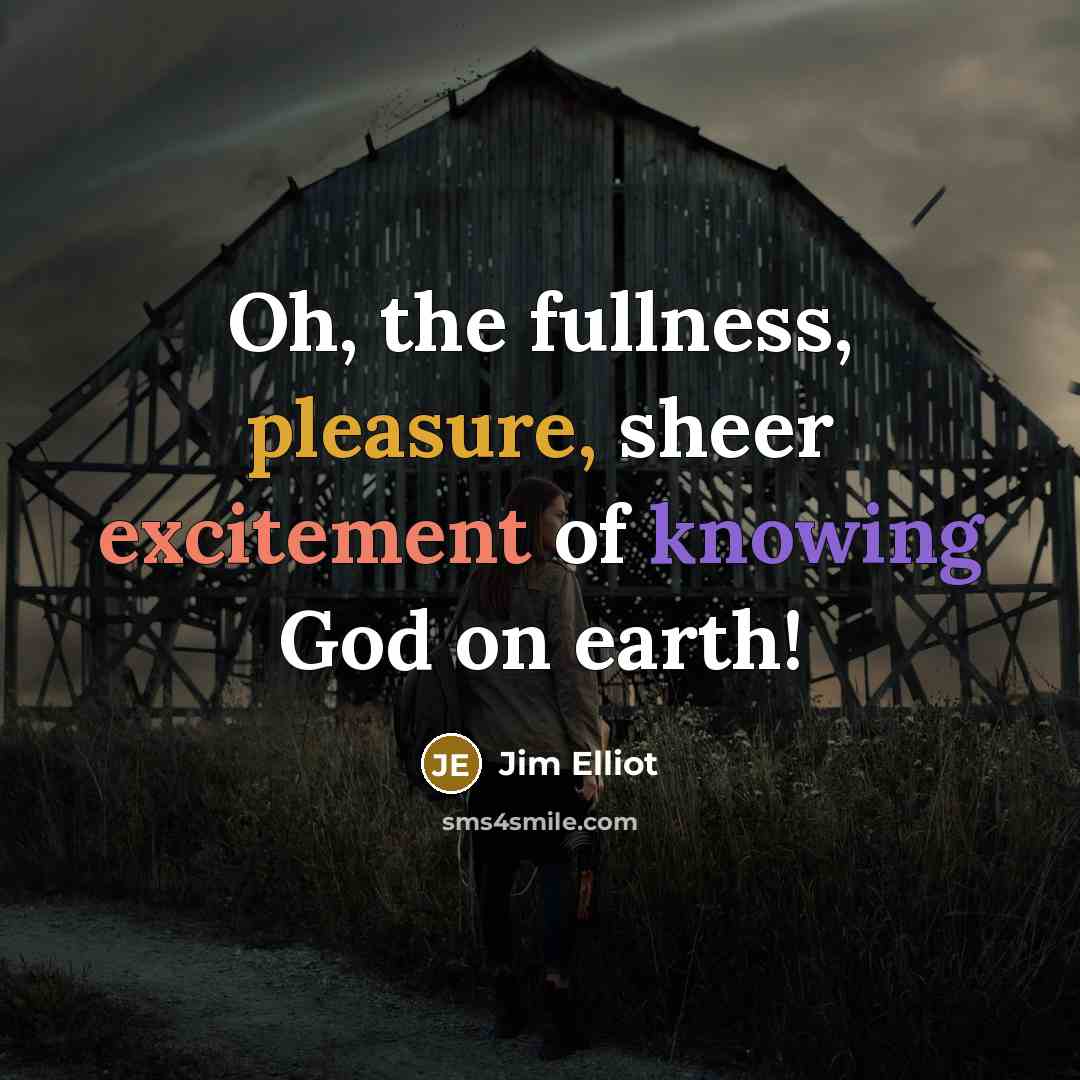 “Oh, the fullness, pleasure, sheer excitement of knowing God on…” quote by Jim Elliot