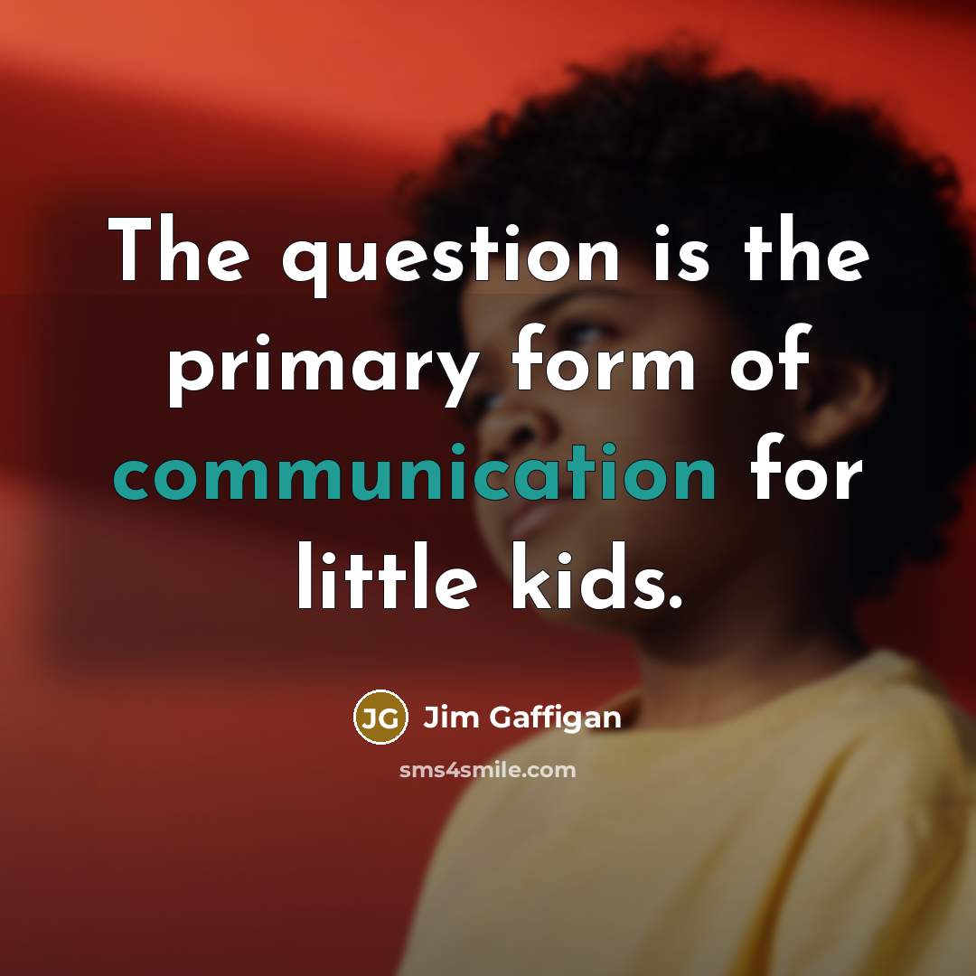 “The question is the primary form of communication for little…” quote by Jim Gaffigan