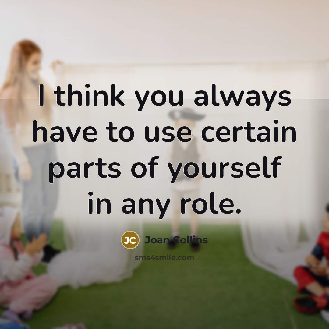 “I think you always have to use certain parts of…” quote by Joan Collins
