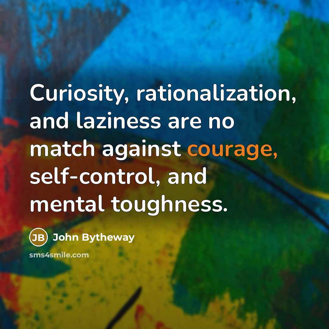 “Curiosity, rationalization, and laziness are no match against courage, self-control,…” quote by John Bytheway