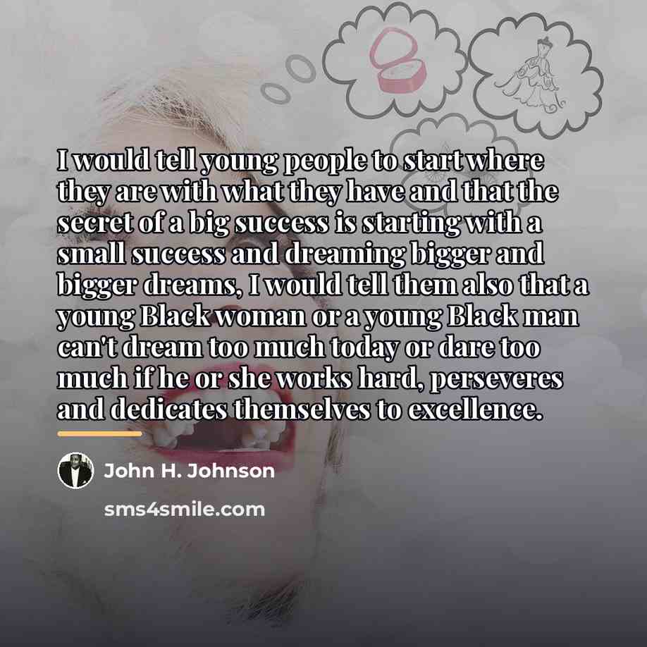 “I would tell young people to start where they are…” quote by John H. Johnson