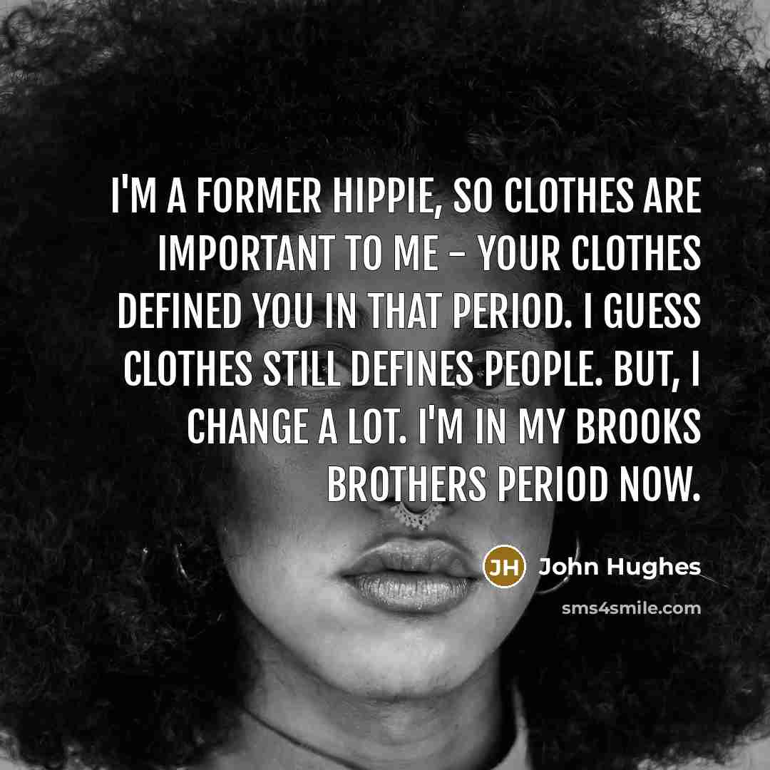 “I'm a former hippie, so clothes are important to me…” quote by John Hughes