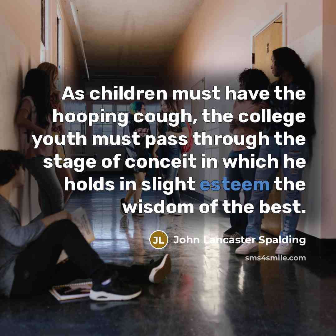 “As children must have the hooping cough, the college youth…” quote by John Lancaster Spalding