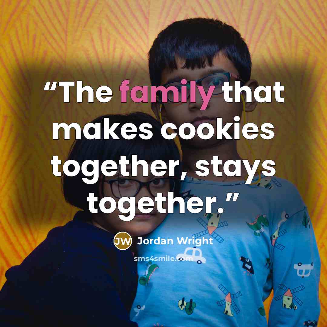 “The family that makes cookies together, stays together.” quote by Jordan Wright