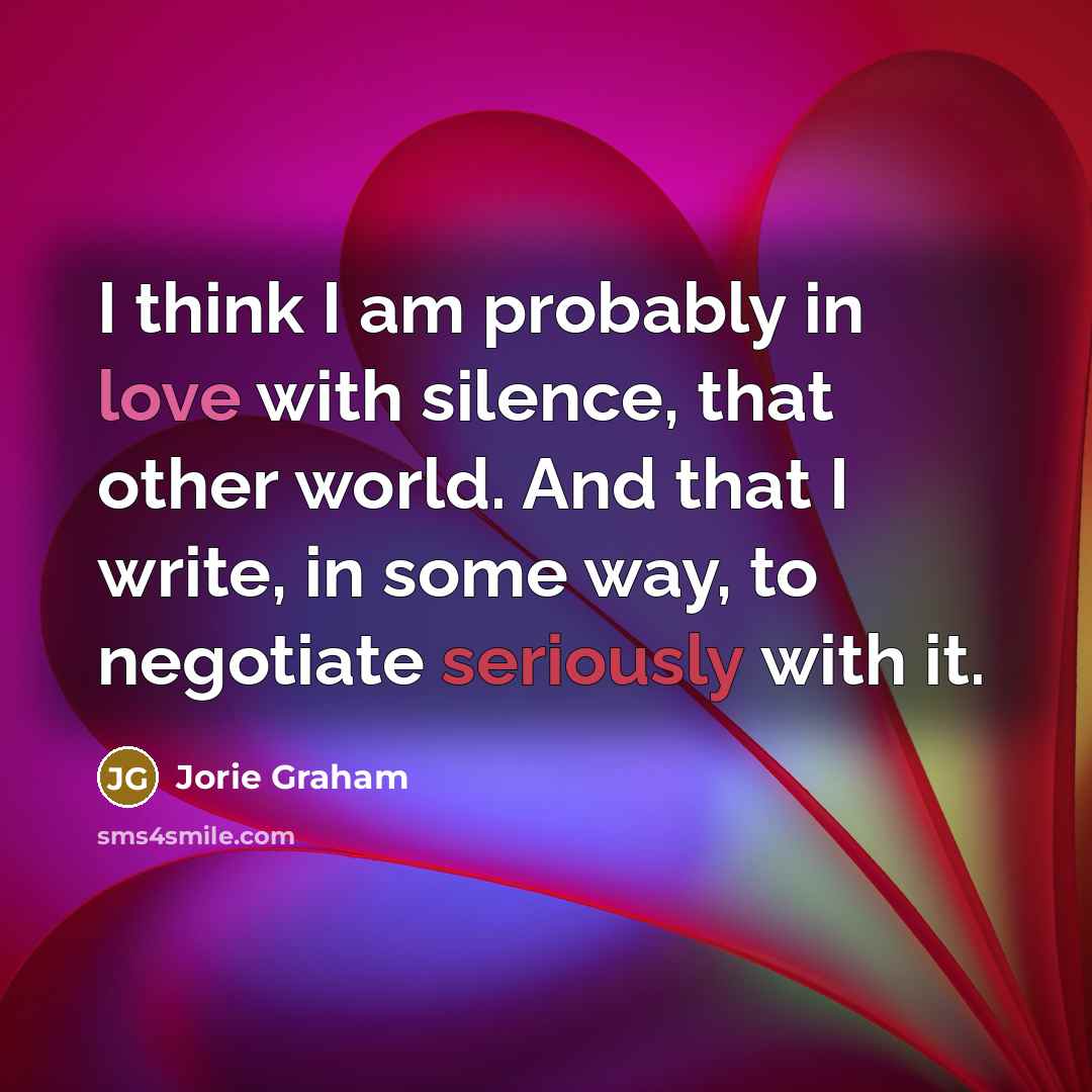 “I think I am probably in love with silence, that…” quote by Jorie Graham