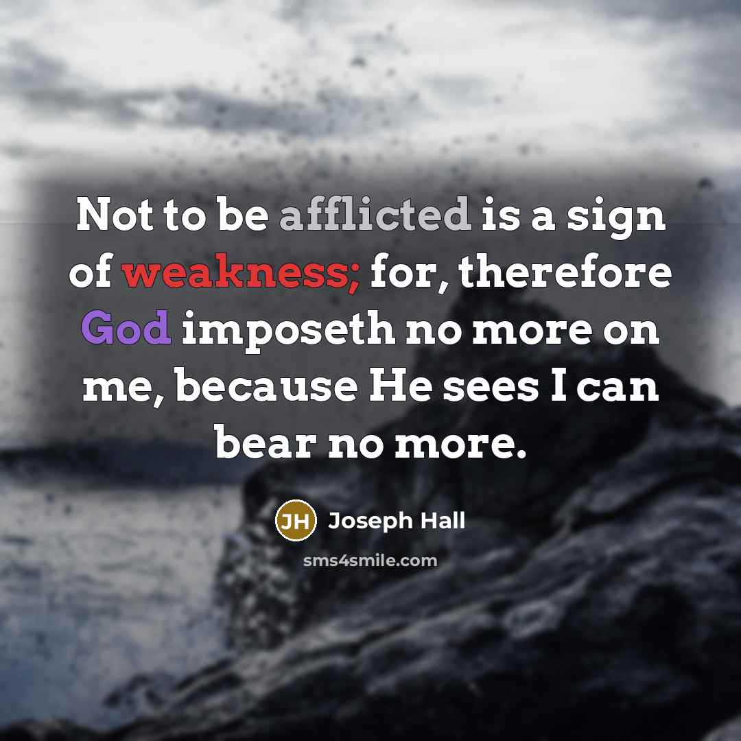 “Not to be afflicted is a sign of weakness; for,…” quote by Joseph Hall