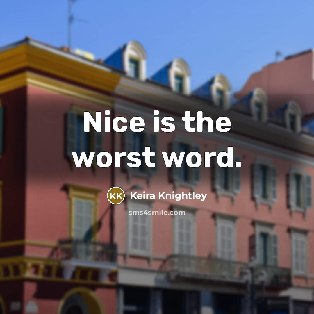 “Nice is the worst word.…” quote by Keira Knightley