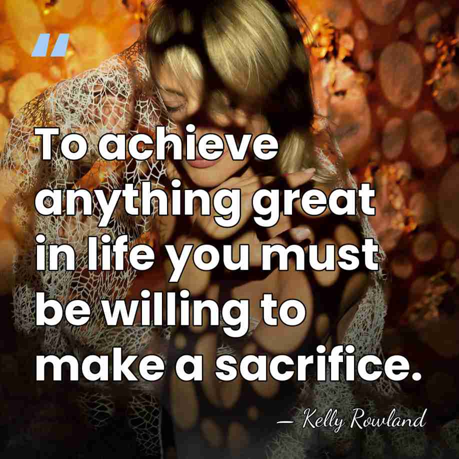 To achieve anything great in life you must be willing to make&hellip; - Kelly Rowland