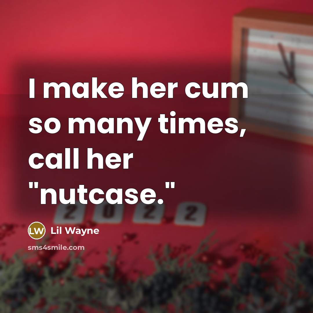 “I make her cum so many times, call her "nutcase."…” quote by Lil Wayne