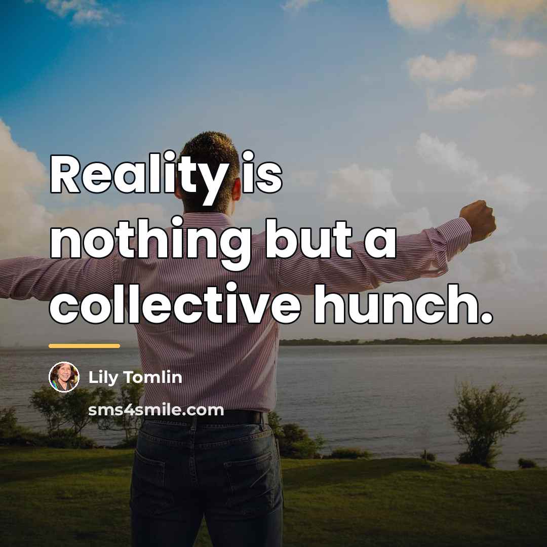 “Reality is nothing but a collective hunch.…” quote by Lily Tomlin