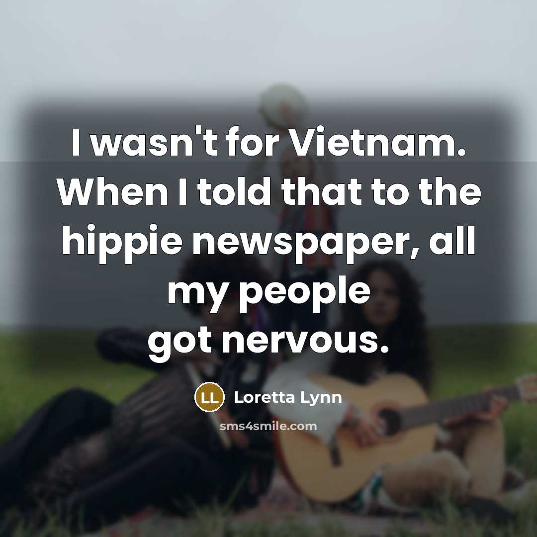 “I wasn't for Vietnam. When I told that to the…” quote by Loretta Lynn