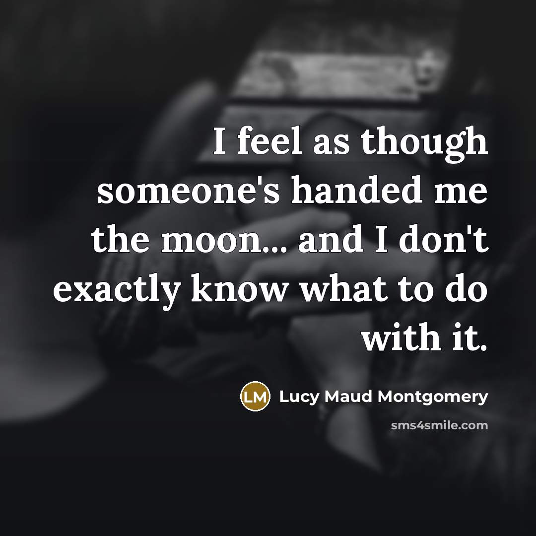 “I feel as though someone's handed me the moon... and…” quote by Lucy Maud Montgomery