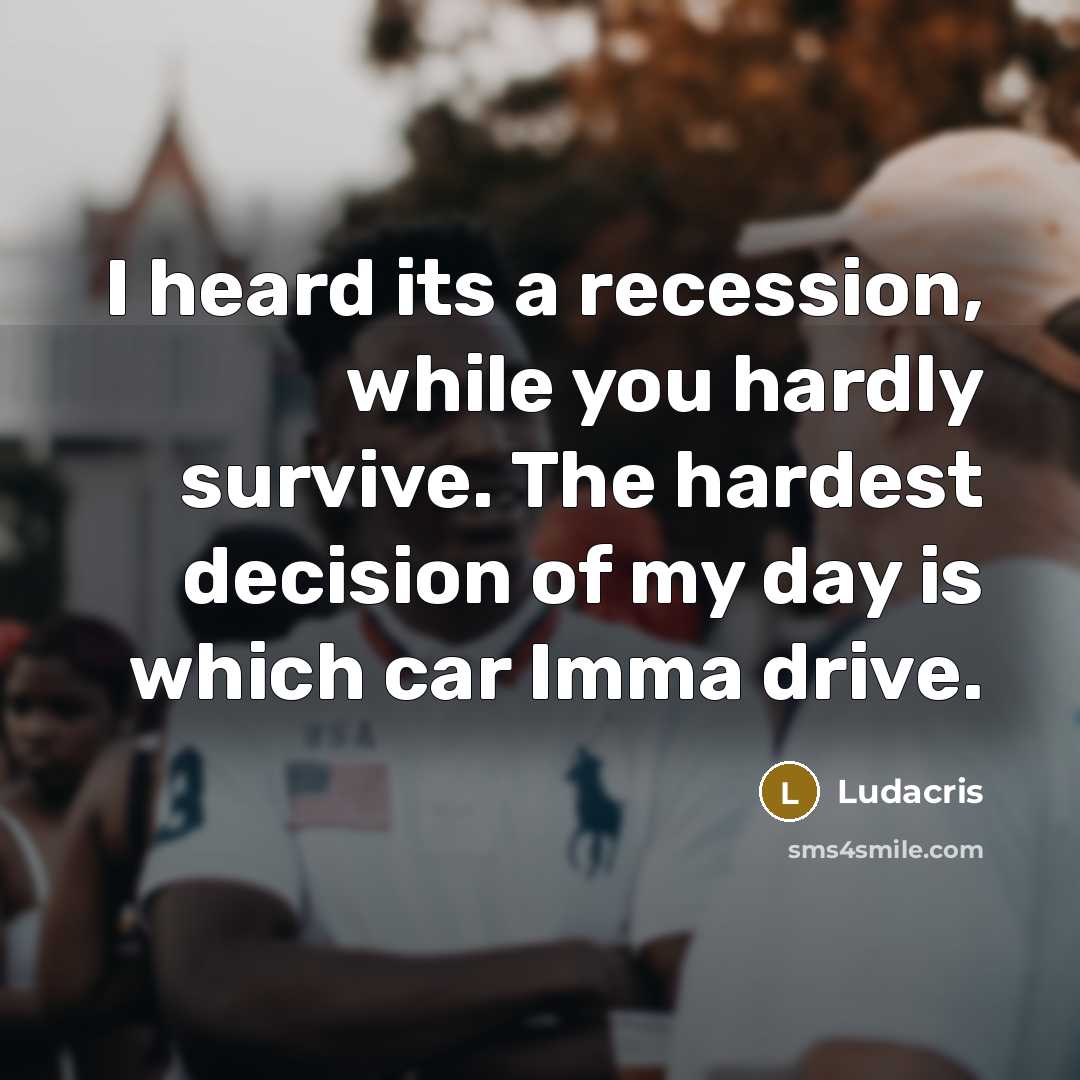 “I heard its a recession, while you hardly survive. The…” quote by Ludacris