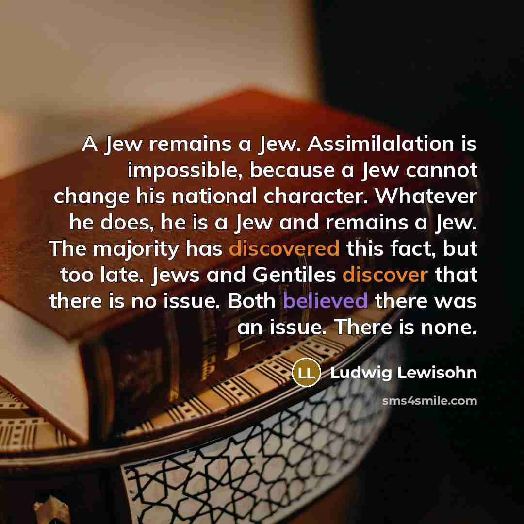 “A Jew remains a Jew. Assimilalation is impossible, because a…” quote by Ludwig Lewisohn