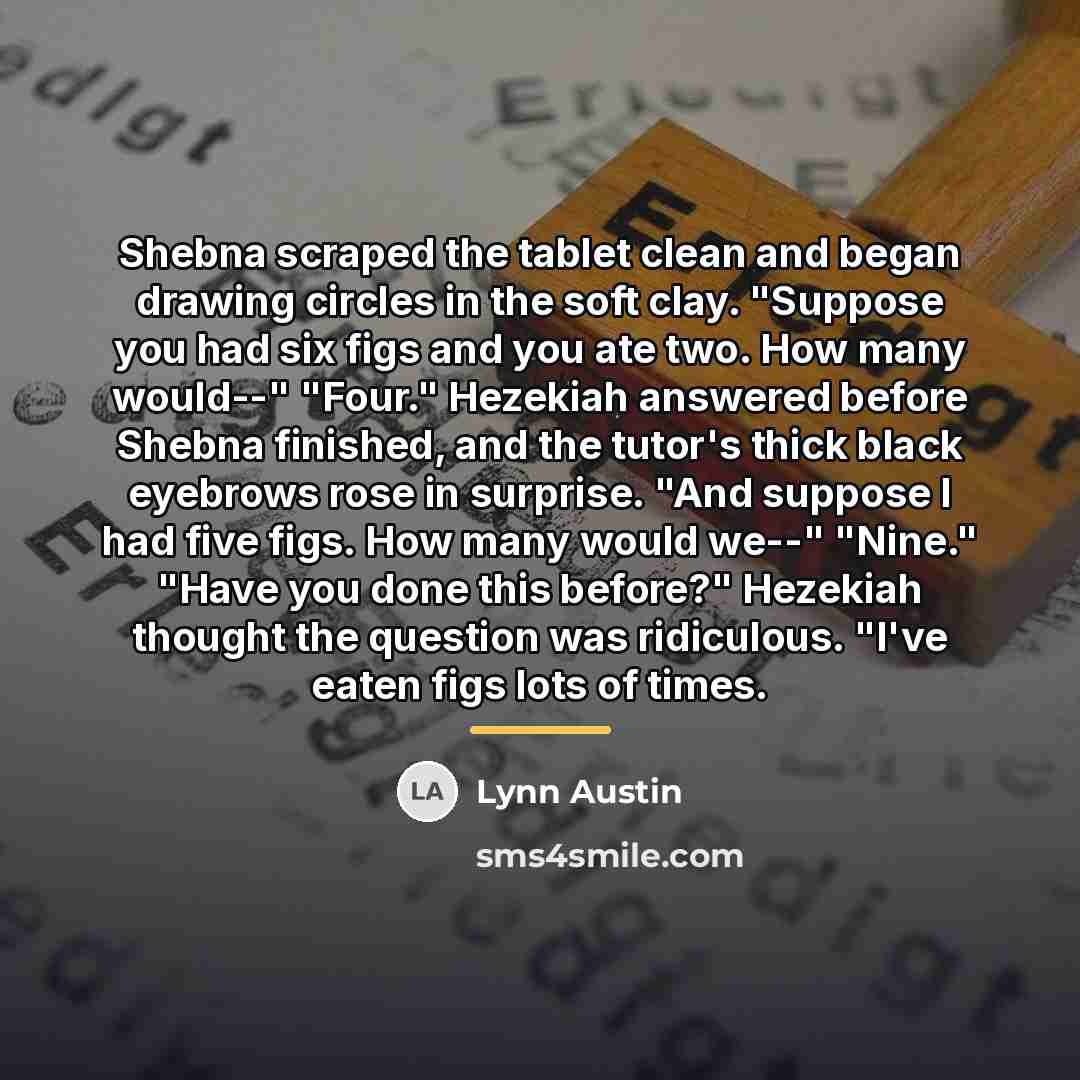 “Shebna scraped the tablet clean and began drawing circles in…” quote by Lynn Austin